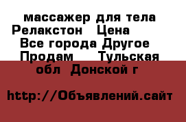 массажер для тела Релакстон › Цена ­ 600 - Все города Другое » Продам   . Тульская обл.,Донской г.